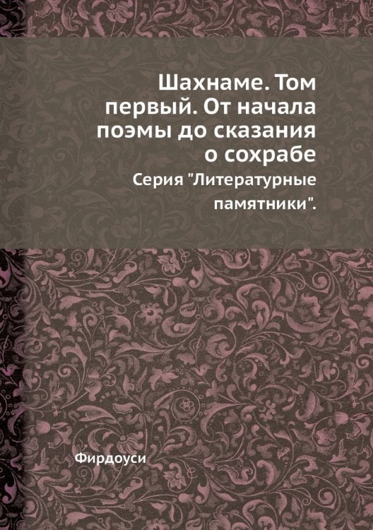 Шахнаме. Том первый. От начала поэмы до сказания о сохрабе