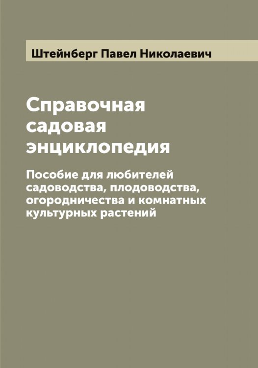 Обложка книги «Справочная садовая энциклопедия» — Штейнберг Павел Николаевич, ISBN 9785521316281