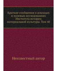 Краткие сообщения о докладах и полевых исследованиях Института истории материальной культуры. Том 40