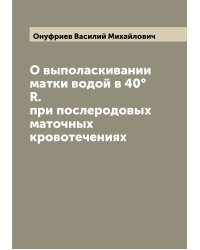 О выполаскивании матки водой в 40° R. при послеродовых маточных кровотечениях
