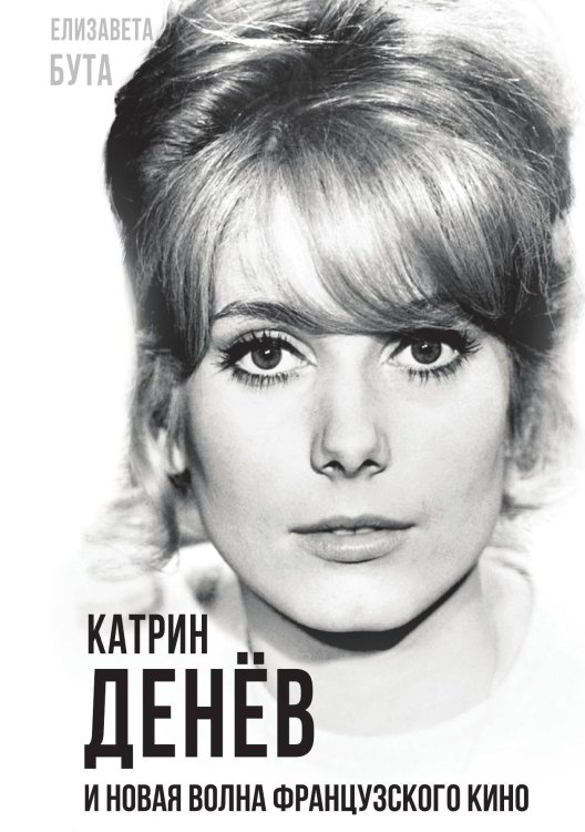 Катрин Денев и Новая волна французского кино Обложка книги «Катрин Денев и Новая волна французского кино» — Бута Елизавета, ISBN 9785907351622