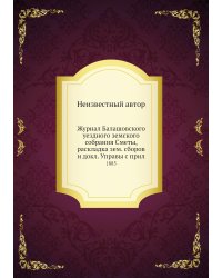 Журнал Балашовского уездного земского собрания Сметы, раскладка зем. сборов и докл. Управы с прил