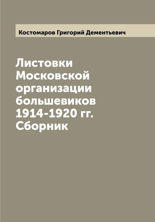 Обложка книги «Листовки Московской организации большевиков 1914-1920 гг. Сборник» — Костомаров Григорий Дементьевич, ISBN 9785519905978