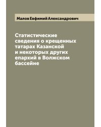 Статистические сведения о крещенных татарах Казанской и некоторых других епархий в Волжском бассейне
