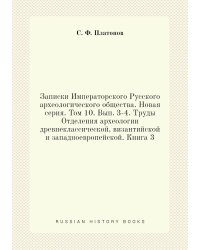 Записки Императорского Русского археологического общества. Новая серия. Том 10. Вып. 3-4. Труды Отделения археологии древнеклассической, византийской и западноевропейской. Книга 3
