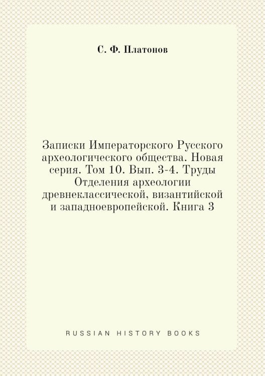 Записки Императорского Русского археологического общества. Новая серия. Том 10. Вып. 3-4. Труды Отделения археологии древнеклассической, византийской и западноевропейской. Книга 3