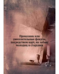 Проказник или увеселительные фокусы, посредством карт, на забаву молодиц и старушек