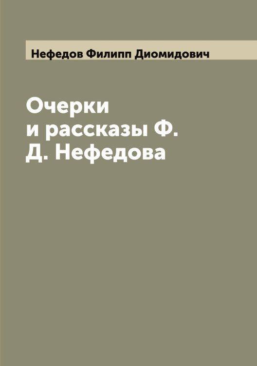 Обложка книги «Очерки и рассказы Ф. Д. Нефедова» — Нефедов Филипп Диомидович, ISBN 9785519993340