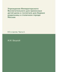Учреждение Императорского Воспитательного для приносных детей дома и госпиталя для бедных родильниц в столичном городе Москве