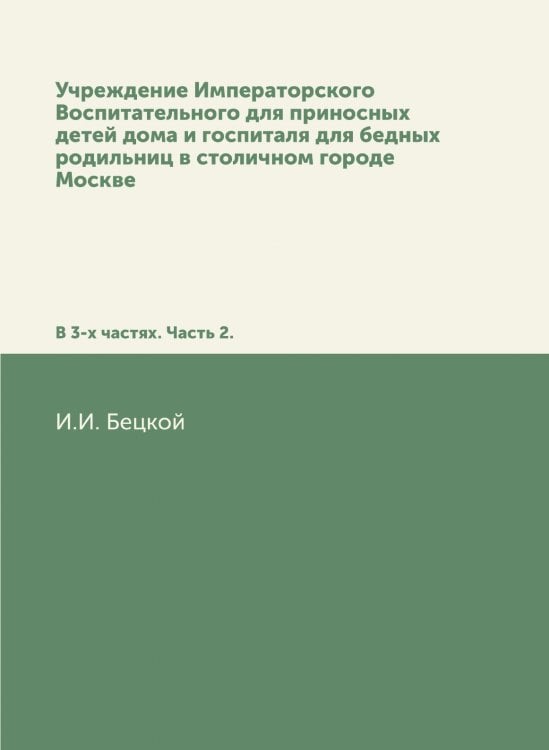Учреждение Императорского Воспитательного для приносных детей дома и госпиталя для бедных родильниц в столичном городе Москве