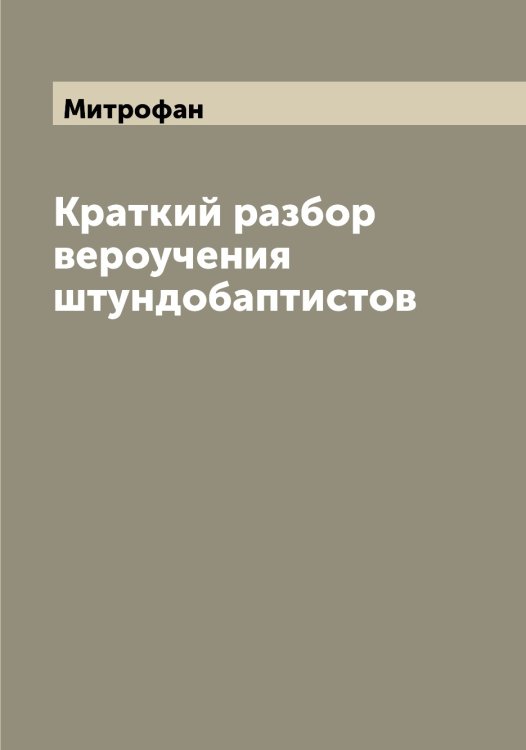 Обложка книги «Краткий разбор вероучения штундобаптистов» — Митрофан, ISBN 9785519968041