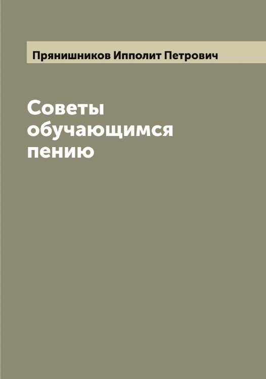 Обложка книги «Советы обучающимся пению» — Прянишников Ипполит Петрович, ISBN 9785519797627