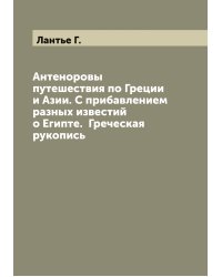 Антеноровы путешествия по Греции и Азии. С прибавлением разных известий о Египте.  Греческая рукопись