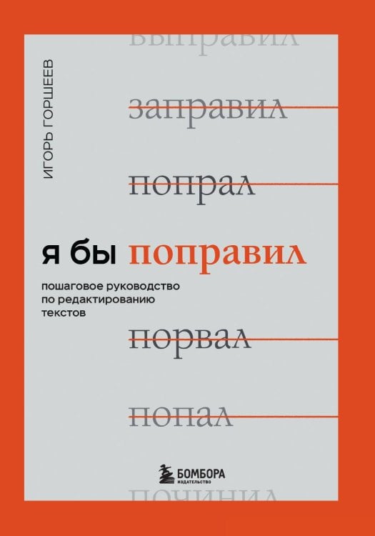 Обложка книги «Я бы поправил. Пошаговое руководство по редактированию текстов» — Игорь Горшеев, ISBN 9785042417504