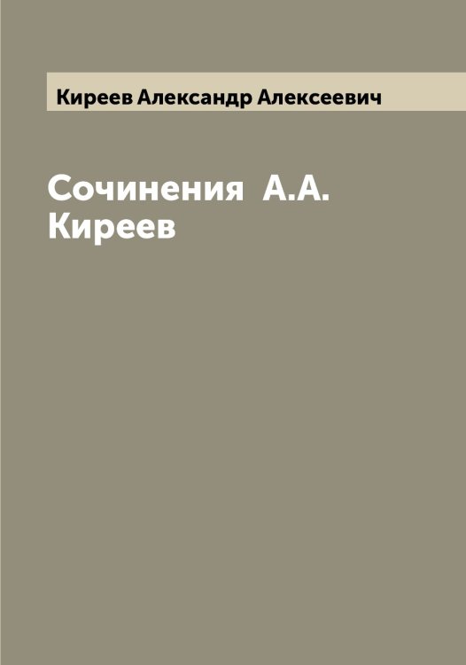 Обложка книги «Сочинения  А.А. Киреев» — Киреев Александр Алексеевич, ISBN 9785519890656