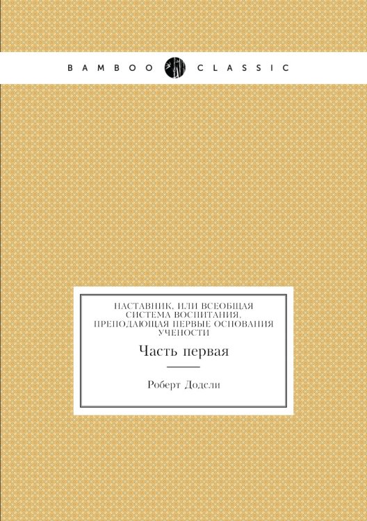Наставник, или всеобщая система воспитания, преподающая первые основания учености Наставник, или всеобщая система воспитания, преподающая первые основания учености