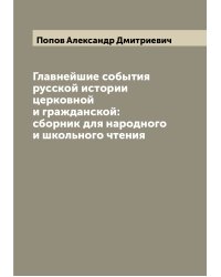 Главнейшие события русской истории церковной и гражданской: сборник для народного и школьного чтения