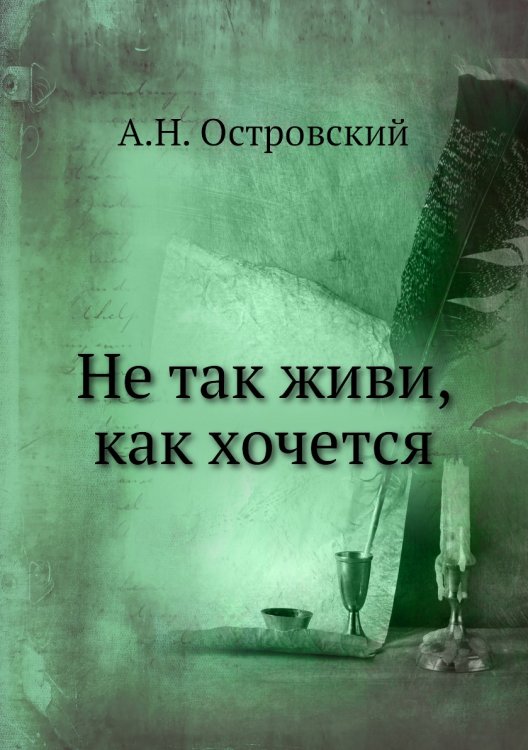 Обложка книги «Не так живи, как хочется» — А. Островский, ISBN 9785458043120