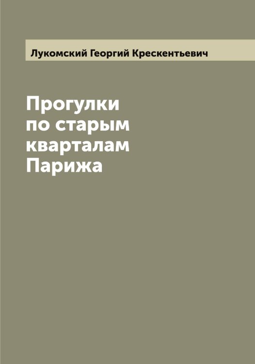 Обложка книги «Прогулки по старым кварталам Парижа» — Лукомский Георгий Крескентьевич, ISBN 9785519940634