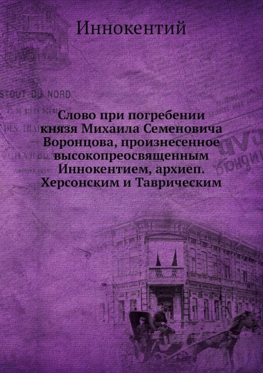 Слово при погребении князя Михаила Семеновича Воронцова, произнесенное  высокопреосвященным Иннокентием, архиеп. Херсонским и Таврическим