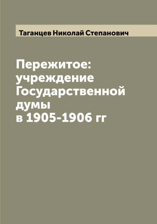 Обложка книги «Пережитое: учреждение Государственной думы в 1905-1906 гг» — Таганцев Николай Степанович, ISBN 9785519761956