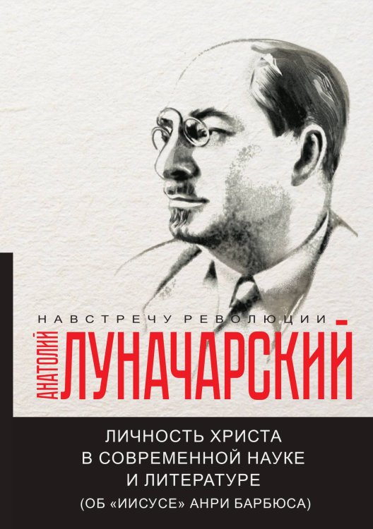 Обложка книги «Личность Христа в современной науке и литературе (об «Иисусе» Анри Барбюса)» — А.В. Луначарский, ISBN 9785517068439