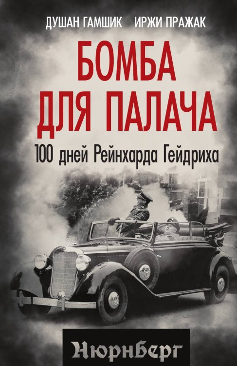 Обложка книги «Бомба для палача. 100 дней Рейнхарда Гейдриха» — Гамшик Душан; Пражак Иржи, ISBN 9785002693863