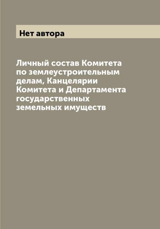 Обложка книги «Личный состав Комитета по землеустроительным делам, Канцелярии Комитета и Департамента государственных земельных имуществ» — Нет автора, ISBN 9785519829175