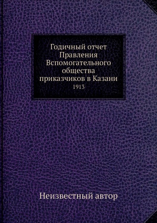 Годичный отчет Правления Вспомогательного общества приказчиков в Казани