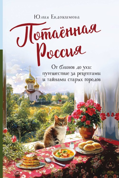 Обложка книги «Потаённая Россия. От блинов до ухи: путешествие за рецептами и тайнами старых городов» — Юлия Евдокимова, ISBN 9785042417443