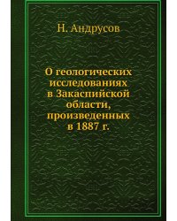 О геологических исследованиях в Закаспийской области, произведенных в 1887 г.