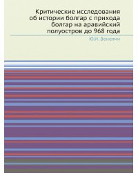 Критические исследования об истории болгар с прихода болгар на аравийский полуостров до 968 года
