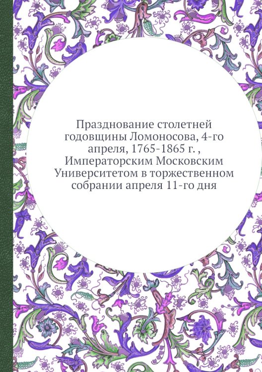 Празднование столетней годовщины Ломоносова, 4-го апреля, 1765-1865 г. , Императорским Московским Университетом в торжественном собрании апреля 11-го дня