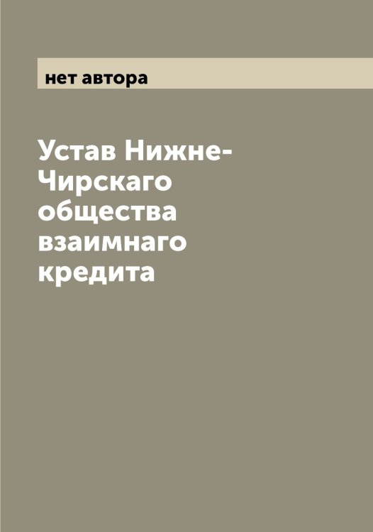 Устав Нижне-Чирскаго общества взаимнаго кредита Обложка книги «Устав Нижне-Чирскаго общества взаимнаго кредита» — нет автора, ISBN 9785519995955