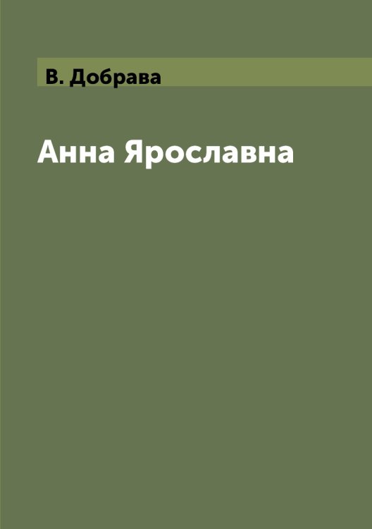 Обложка книги «Анна Ярославна» — В. Добрава, ISBN 9785519620895