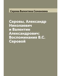 Серовы, Александр Николаевич и Валентин Александрович: Воспоминания В.С. Серовой
