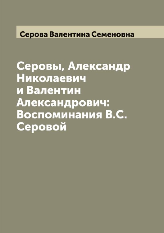 Обложка книги «Серовы, Александр Николаевич и Валентин Александрович: Воспоминания В.С. Серовой» — Серова Валентина Семеновна, ISBN 9785519733748