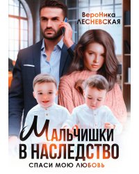 Мальчишки в наследство. Спаси мою любовь