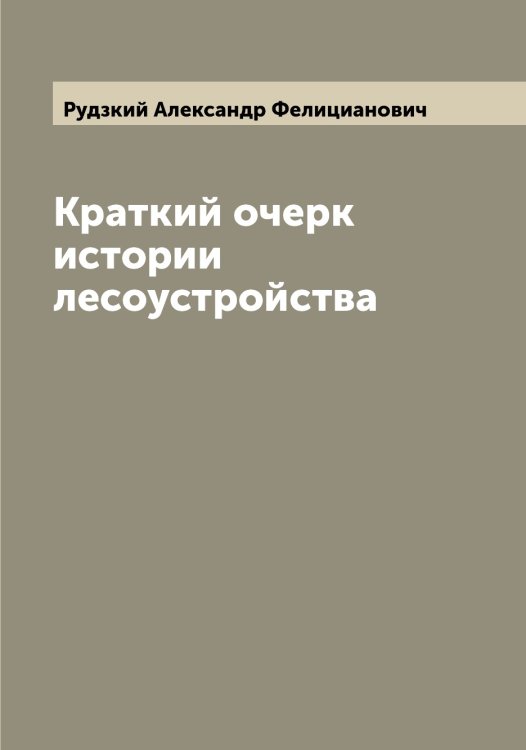 Обложка книги «Краткий очерк истории лесоустройства» — Рудзкий Александр Фелицианович, ISBN 9785519837774