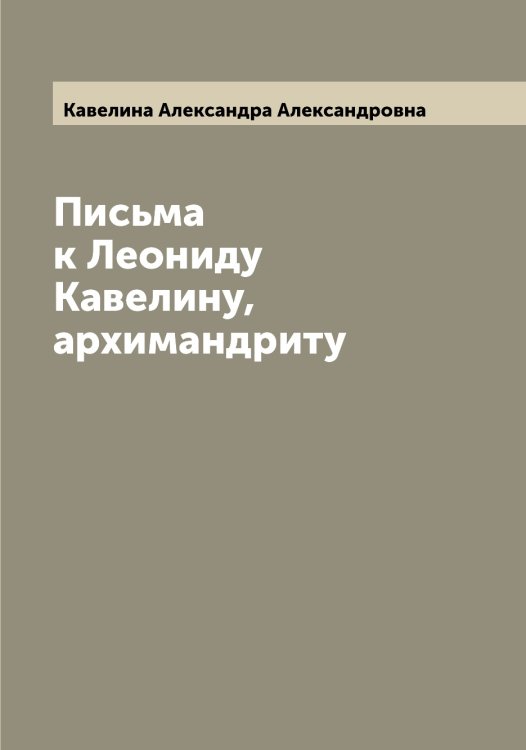 Обложка книги «Письма к Леониду Кавелину, архимандриту» — Кавелина Александра Александровна, ISBN 9785519875059