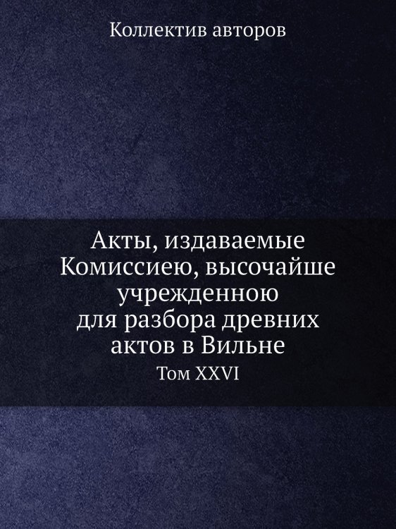Акты, издаваемые Комиссиею, высочайше учрежденною для разбора древних актов в Вильне