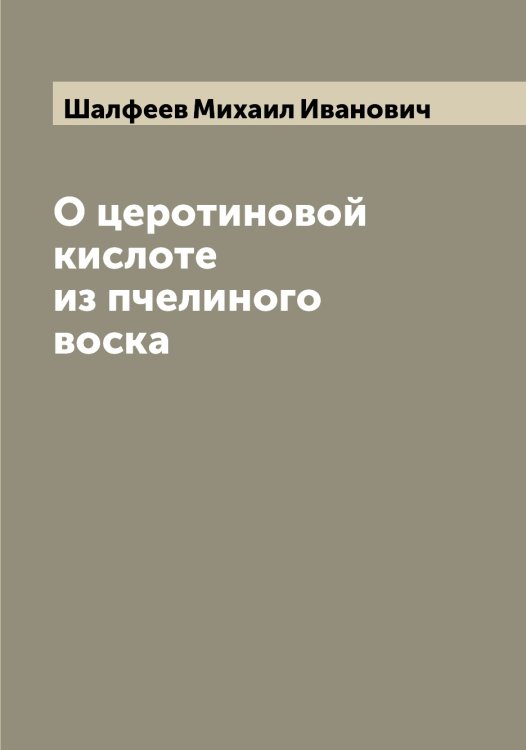 Обложка книги «О церотиновой кислоте из пчелиного воска» — Шалфеев Михаил Иванович, ISBN 9785521306176