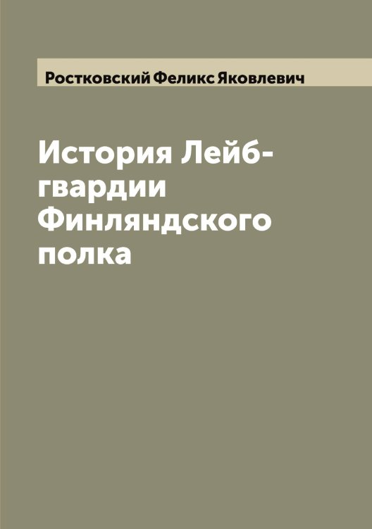 Обложка книги «История Лейб-гвардии Финляндского полка» — Ростковский Феликс Яковлевич, ISBN 9785519835381