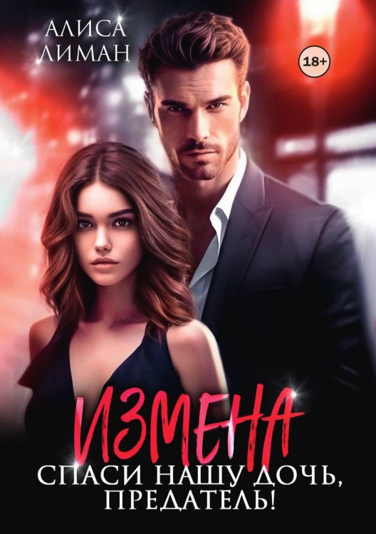 Обложка книги «Измена. Спаси нашу дочь, предатель!» — Алиса Лиман, ISBN 9785521998548