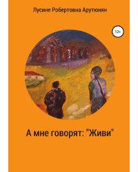 А мне говорят: «Живи»
