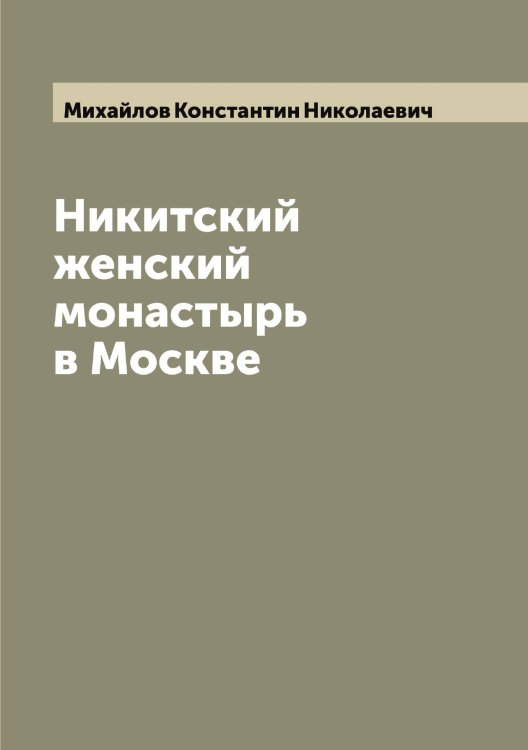 Обложка книги «Никитский женский монастырь в Москве» — Михайлов Константин Николаевич, ISBN 9785519968935