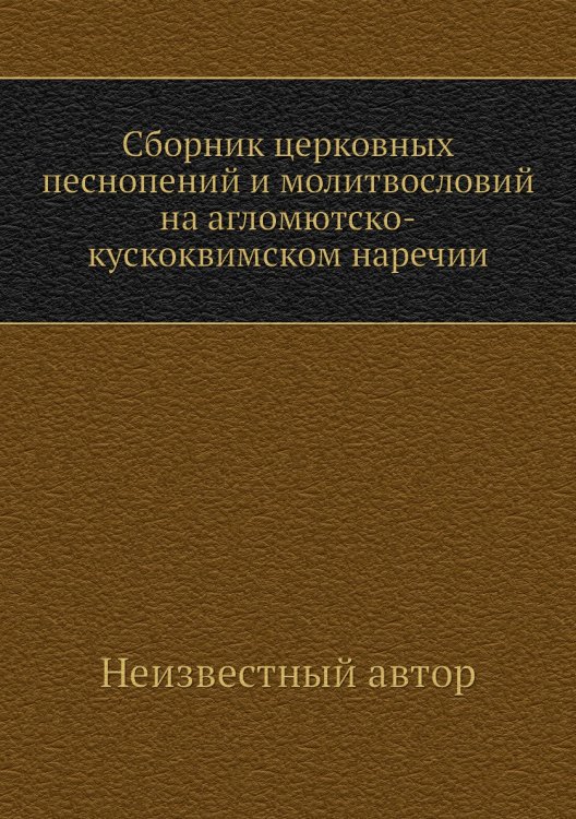 Сборник церковных песнопений и молитвословий на агломютско-кускоквимском наречии Сборник церковных песнопений и молитвословий на агломютско-кускоквимском наречии