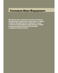 Историческое и археологическое описание Покровского девичьего монастыря, в городе Суздале (Владимирской губернии) в связи с житием преподобной чудотворицы Софии (в мире великой княгини Соломонии) и царицы инокини Елены