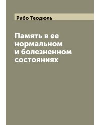 Память в ее нормальном и болезненном состояниях