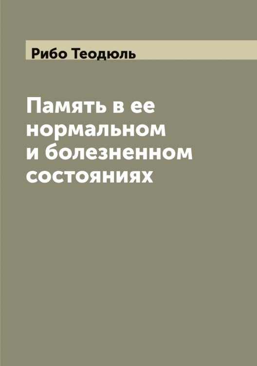 Обложка книги «Память в ее нормальном и болезненном состояниях» — Рибо Теодюль, ISBN 9785519806626